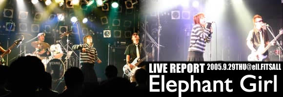 LIVE REPORT 2005.9.29tue@ell.FITSALL  Elephant Girl
