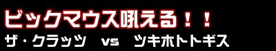 ビックマウス吼える!!ザ・クラッツ vs ツキホトトギス